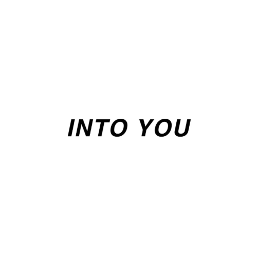 INTO YOU